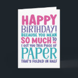 Because You Mean So Much To Me Funny Birthday Card<br><div class="desc">Funny,  humourous and sometime sarcastic birthday cards for your family and friends. Get this fun card for your special someone. Visit our store for more cool birthday cards.</div>