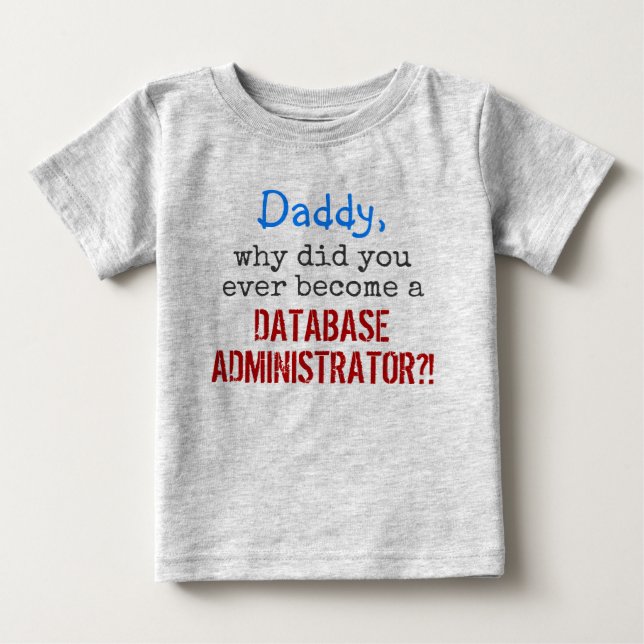 "... become a DATABASE ADMINISTRATOR?!" Baby T-Shirt (Front)