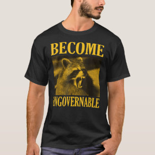 Become Ungovernable Racoon Face Meme Men Women T-Shirt