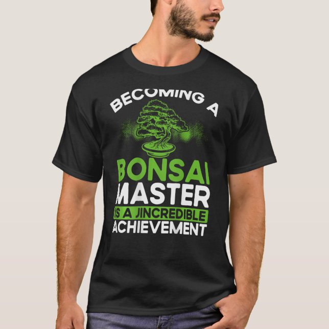 Becoming A Bonsai Master Is A Jincredible Achievem T-Shirt (Front)