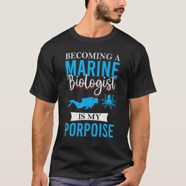 Becoming A Marine Biologist Is My Porpoise   Biolo T-Shirt (Front)