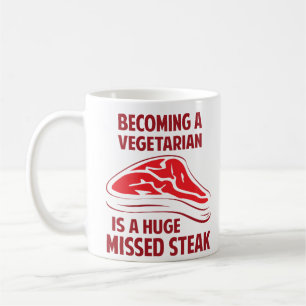 Becoming A Vegetarian Is A Huge Missed Steak Coffee Mug