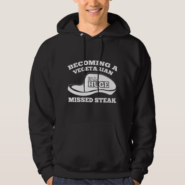 Becoming A Vegetarian Is A Huge Missed Steak Hoodie (Front)