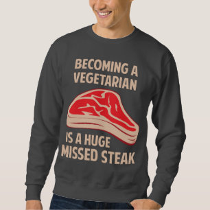 Becoming A Vegetarian Is A Huge Missed Steak Sweatshirt