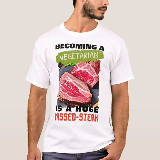 Becoming A Vegetarian is A Huge Missed-Steak T-Shi T-Shirt (Front)