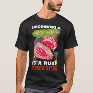 Becoming A Vegetarian is A Huge Missed-Steak T-Shirt