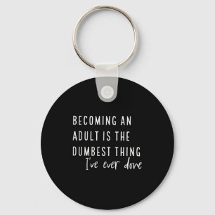 Becoming An Adult Is The Dum Thing I've Ever Done Key Ring