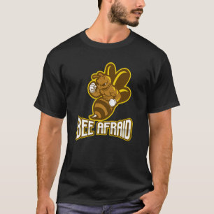 Bee Afraid (Be Afraid) Funny Pun Bee T-Shirt