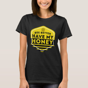 Bee Better Have My Honey Beekeeper Pun T-Shirt