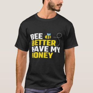 Bee Better Have My Honey For Beekeeper T-Shirt