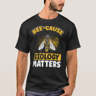 Bee-Cause Biology Matters Backprint Biology Teache T-Shirt