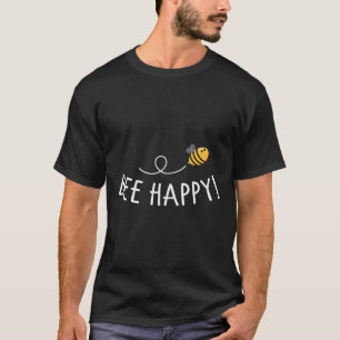 Bee Happy - Bee Deaths Environmental Protection Be T-Shirt