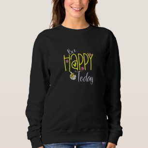 Bee Happy Today Sweatshirt