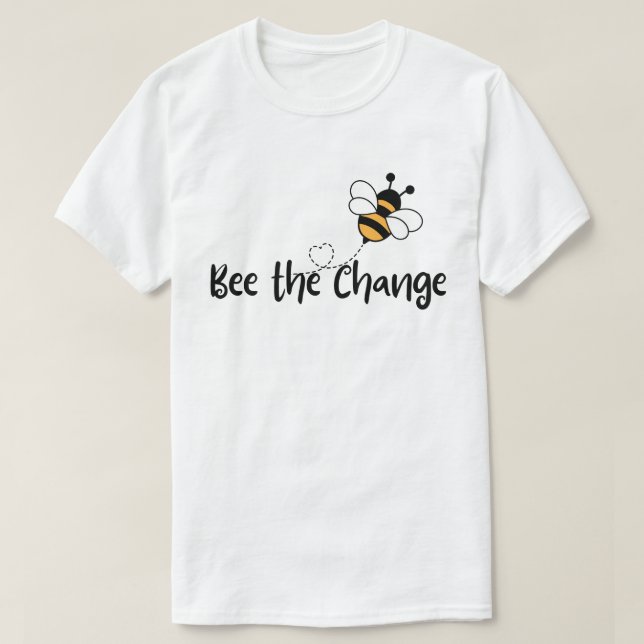 Bee the Change, Positive Eco Friendly Message T-Shirt (Design Front)