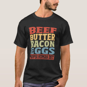 Beef Butter Bacon Eggs Proper Human Diet Keto Diet T-Shirt