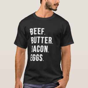 BEEF. BUTTER. BACON. EGGS. T-Shirt