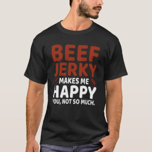Beef Jerky Makes me Happy Fun Pun Meme T-Shirt