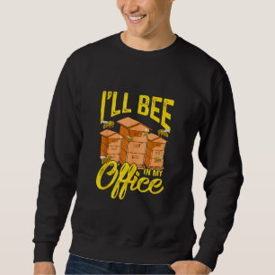 Beekeeper Beekeeping I'll Bee In My Office 1 Sweatshirt
