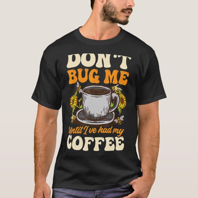 Beekeeper Don't Bug Me Untill I've Had Coffee T-Shirt (Front)