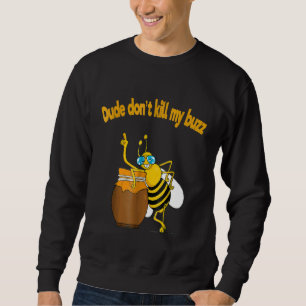 Beekeeper  Dude Dont Kill My Buzz Buble Bee Sweatshirt