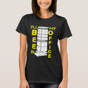 Beekeeper Honey Bee Hive Ill Bee In My Office Pun  T-Shirt