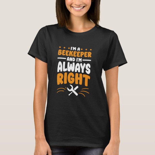 Beekeeper I'm Always Right for Bee Lover Beekeepin T-Shirt (Front)