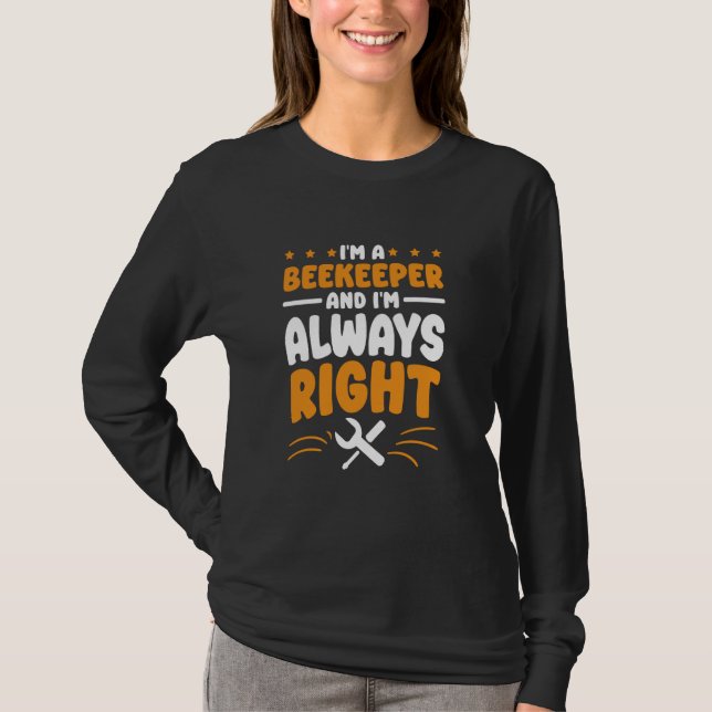 Beekeeper I'm Always Right for Bee Lover Beekeepin T-Shirt (Front)