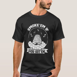 Beekeeper Smoke u2018em If you Got u2018em Beekeep T-Shirt