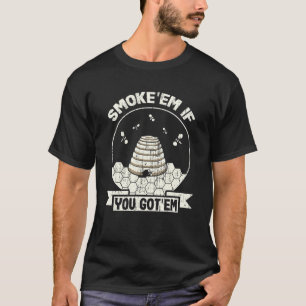 Beekeeper Smoke u2018em If you Got u2018em Beekeep T-Shirt