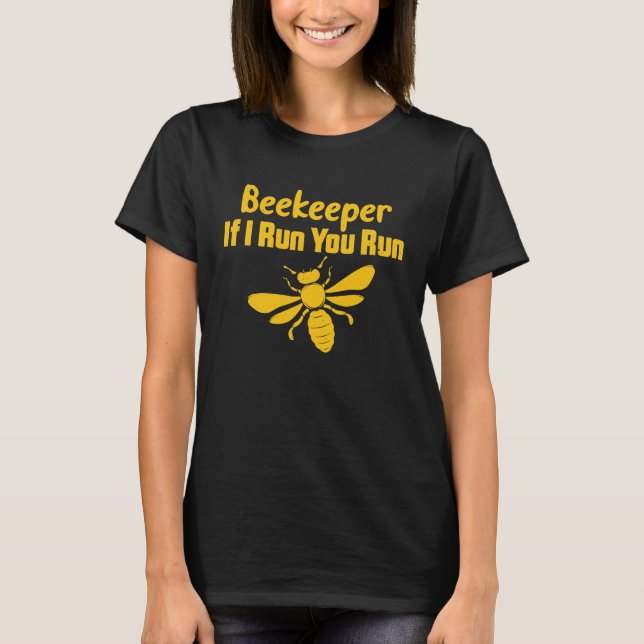 Beekeeping  Beekeeper If I Run You Run Beekeeping T-Shirt (Front)