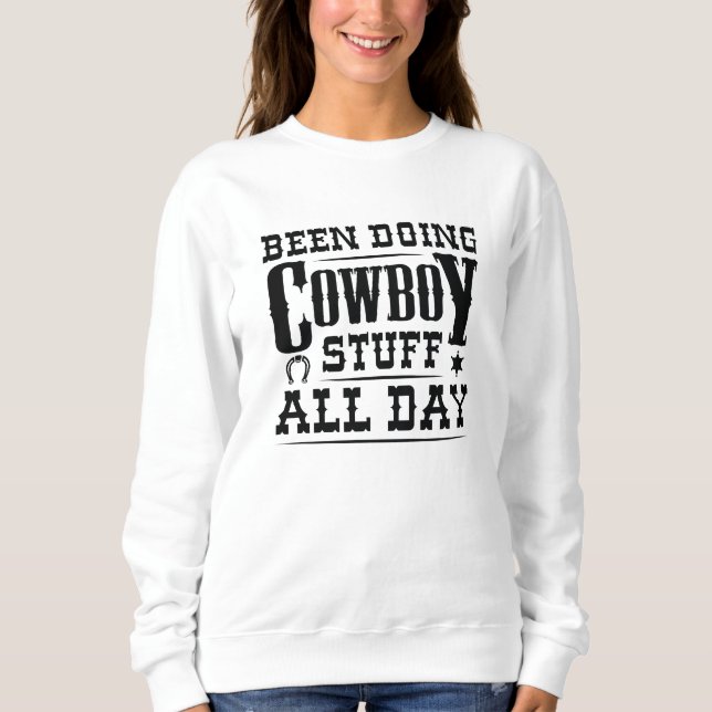 Been Doing Cowboy Stuff All Day Sweatshirt (Front)
