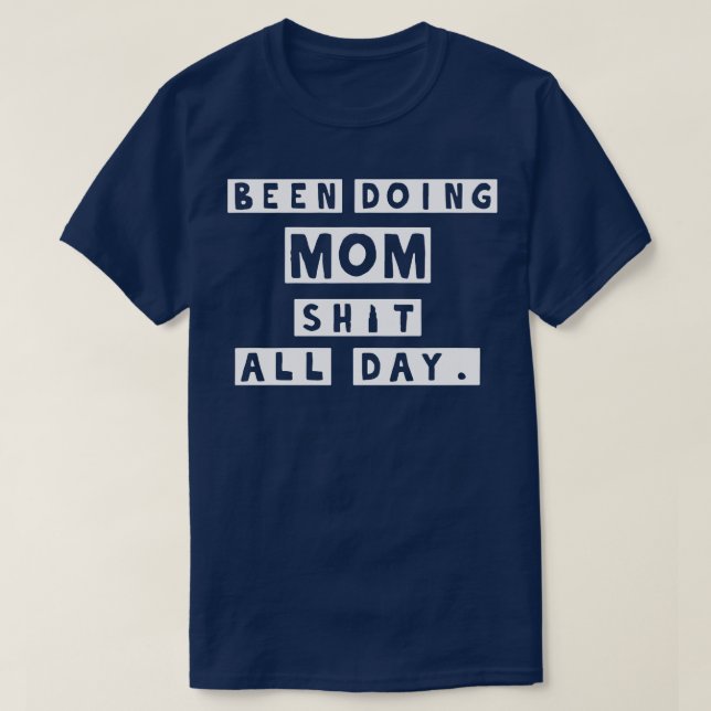 Been doing mum sht all day  T-Shirt (Design Front)