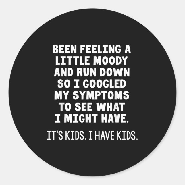 Been Feeling A Little Moody Run Down So I Googled  Classic Round Sticker (Front)