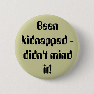 Been kidnapped - didn't mind it! 6 cm round badge