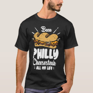 Been Philly Cheesesteak all my life Philly Cheese T-Shirt