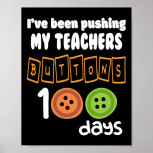 Been Pushing My Teachers Buttons 100 Days Fun Scho Poster