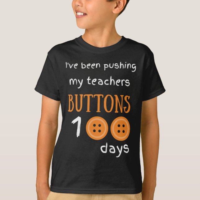 Been Pushing My Teachers Buttons 100 Days Fun Scho T-Shirt (Front)