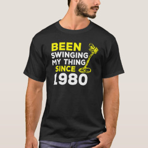 Been Swinging My Thing Since 1980 Metal Detector H T-Shirt