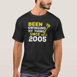 Been Swinging My Thing Since 2005 Metal Detector H T-Shirt