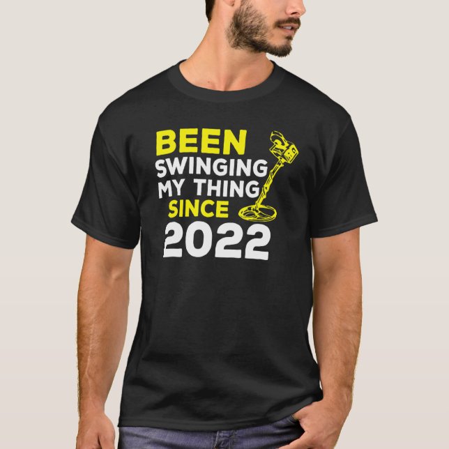 Been Swinging My Thing Since 2022 Metal Detector H T-Shirt (Front)