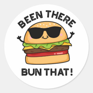 Been There Bun That Funny Burger Pun  Classic Round Sticker
