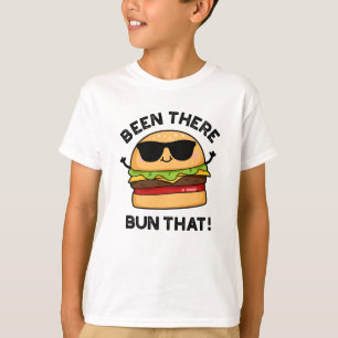 Been There Bun That Funny Burger Pun  T-Shirt