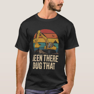 Been There Dug That Excavator Operator Fun T-Shirt