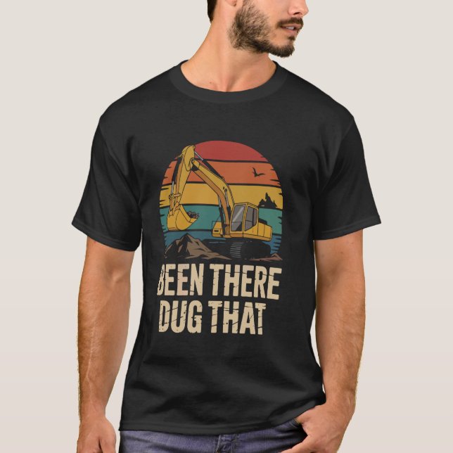 Been There Dug That Excavator Operator Fun T-Shirt (Front)