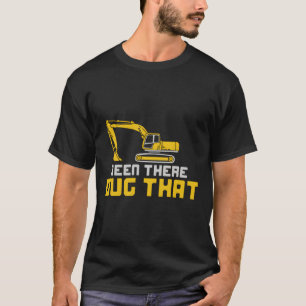 Been There Dug That Heavy Equipment Operator T-Shirt
