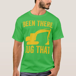 Been There Dug That Heavy Machine Operator T-Shirt