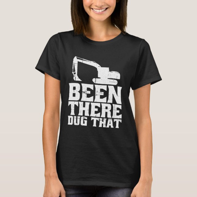 Been There Dug That T-Shirt (Front)