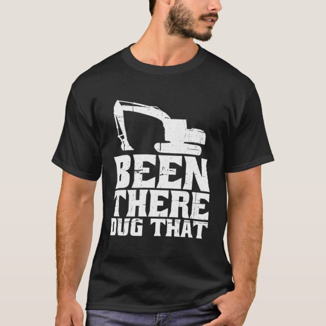 Been There Dug That T-Shirt (Front)