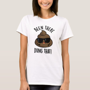 Been There Dung That Funny Poop Pun T-Shirt