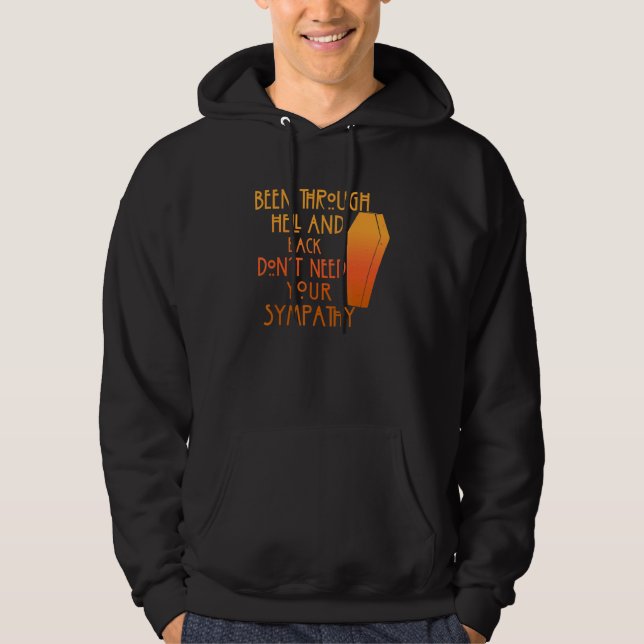 Been Through Hell And Back Son't Need Your Sympath Hoodie (Front)